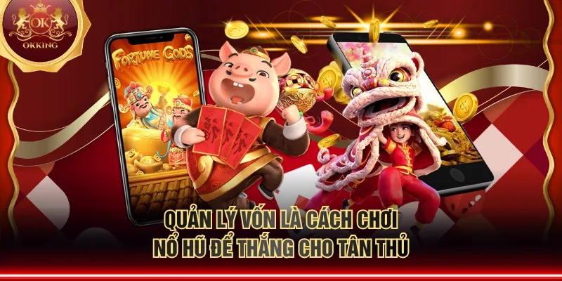 Quản lý vốn là cách chơi nổ hũ để thắng cho tân thủ